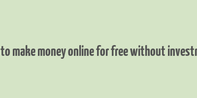 how to make money online for free without investment