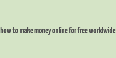 how to make money online for free worldwide