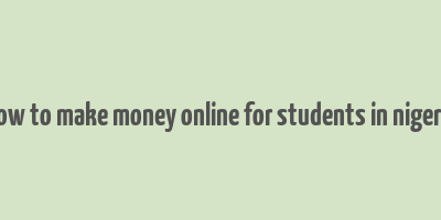 how to make money online for students in nigeria