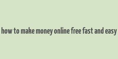 how to make money online free fast and easy