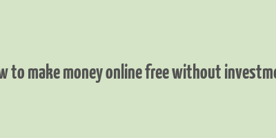 how to make money online free without investment