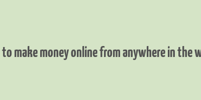 how to make money online from anywhere in the world