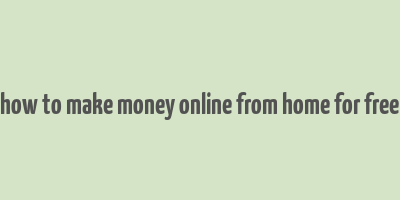 how to make money online from home for free