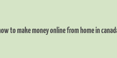 how to make money online from home in canada