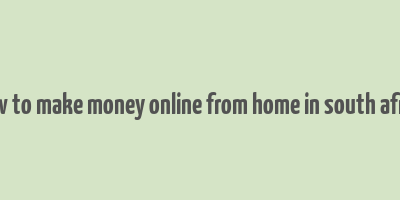 how to make money online from home in south africa