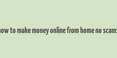 how to make money online from home no scams