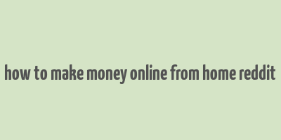 how to make money online from home reddit