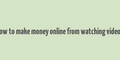 how to make money online from watching videos