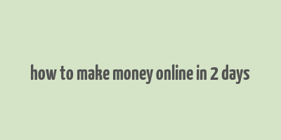 how to make money online in 2 days