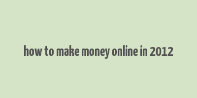 how to make money online in 2012