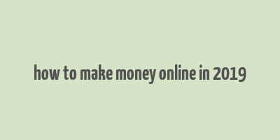 how to make money online in 2019