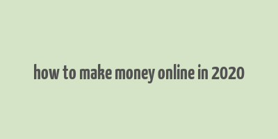 how to make money online in 2020