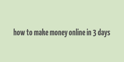 how to make money online in 3 days