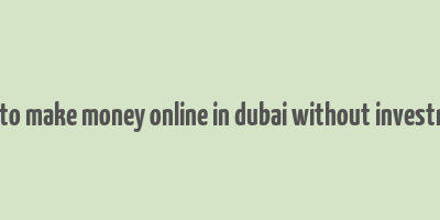 how to make money online in dubai without investment