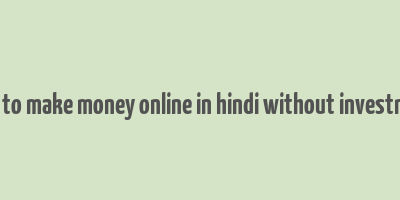 how to make money online in hindi without investment