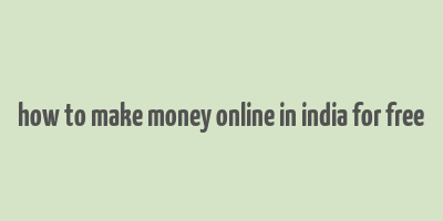 how to make money online in india for free