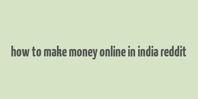 how to make money online in india reddit