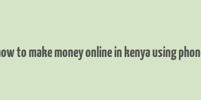 how to make money online in kenya using phone