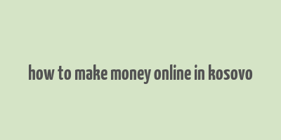 how to make money online in kosovo