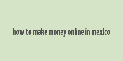 how to make money online in mexico