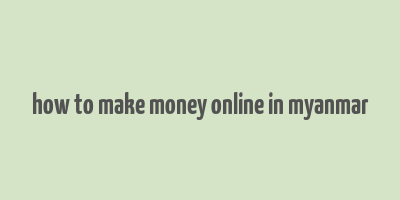 how to make money online in myanmar