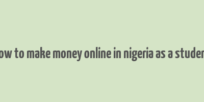 how to make money online in nigeria as a student