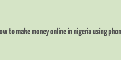 how to make money online in nigeria using phone