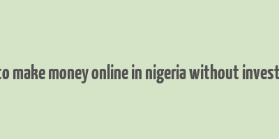 how to make money online in nigeria without investment