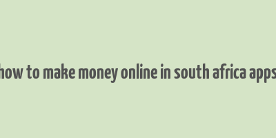 how to make money online in south africa apps