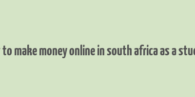 how to make money online in south africa as a student