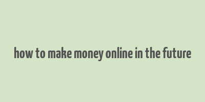 how to make money online in the future