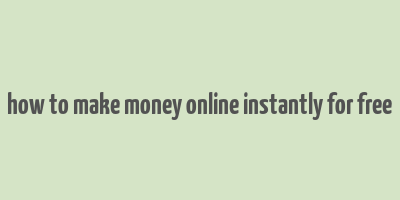 how to make money online instantly for free