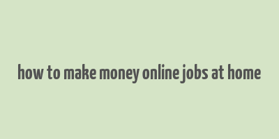 how to make money online jobs at home