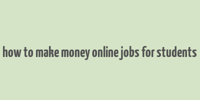 how to make money online jobs for students