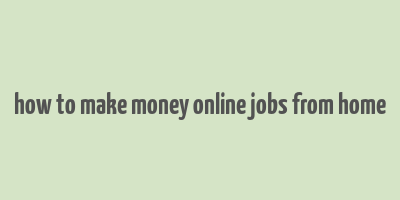 how to make money online jobs from home