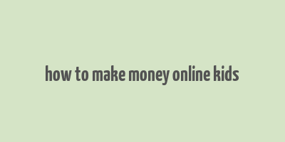 how to make money online kids