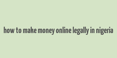 how to make money online legally in nigeria