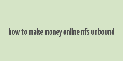 how to make money online nfs unbound