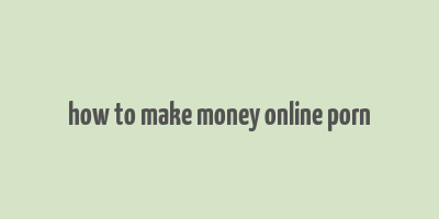 how to make money online porn