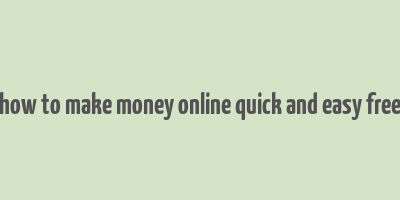 how to make money online quick and easy free