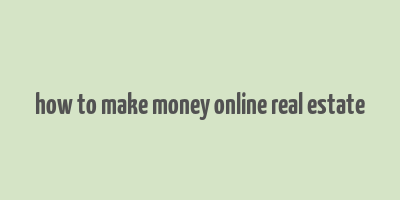 how to make money online real estate