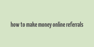 how to make money online referrals