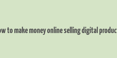 how to make money online selling digital products