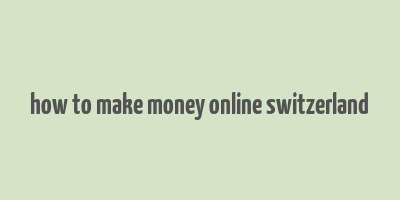 how to make money online switzerland