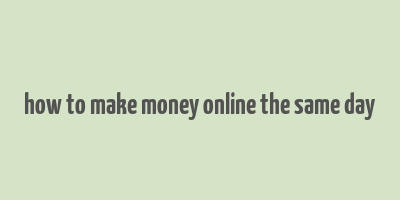 how to make money online the same day