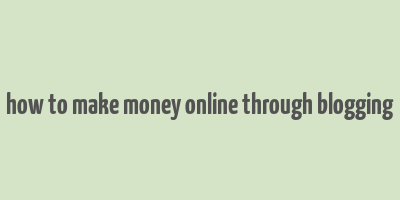 how to make money online through blogging