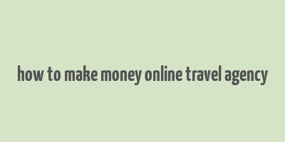 how to make money online travel agency