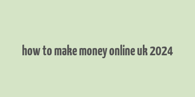 how to make money online uk 2024