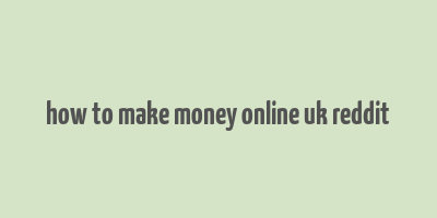 how to make money online uk reddit