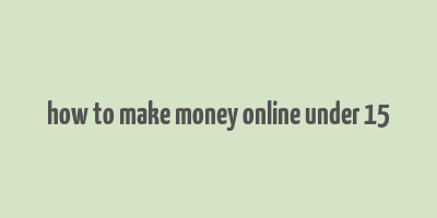 how to make money online under 15